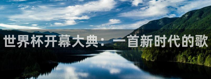 世界杯在线直播入口:世界杯开幕大典:一首新时代的歌